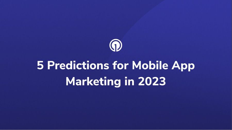 5 Predictions for Mobile App Marketing in 2023